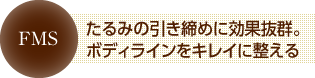 たるみの引き締めに効果抜群。ボディラインをキレイに整える