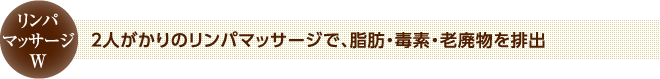２人がかりのリンパマッサージで、脂肪・毒素・老廃物を排出