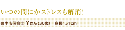 いつの間にかストレスも解消！　豊中市保育士 Yさん（30歳）　身長151cm